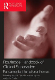 Title: Routledge Handbook of Clinical Supervision: Fundamental International Themes / Edition 1, Author: John R. Cutcliffe