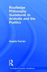 Title: Routledge Philosophy Guidebook to Aristotle and the Poetics / Edition 1, Author: Angela Curran