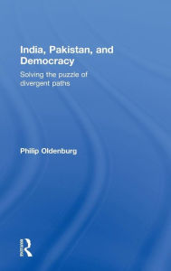 Title: India, Pakistan, and Democracy: Solving the Puzzle of Divergent Paths / Edition 1, Author: Philip Oldenburg