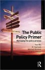 The Public Policy Primer: Managing the Policy Process / Edition 1