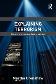 Title: Explaining Terrorism: Causes, Processes and Consequences / Edition 1, Author: Martha Crenshaw