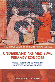 Understanding Medieval Primary Sources: Using Historical Sources to Discover Medieval Europe