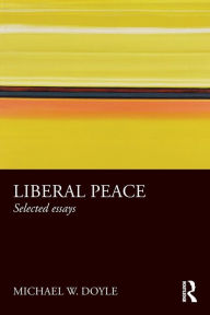 Title: Liberal Peace: Selected Essays / Edition 1, Author: Michael Doyle