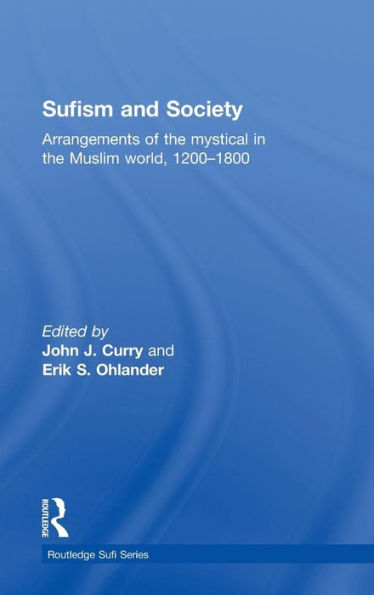 Sufism and Society: Arrangements of the Mystical in the Muslim World, 1200-1800 / Edition 1