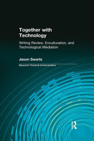 Title: Together with Technology: Writing Review, Enculturation, and Technological Mediation / Edition 1, Author: Jason Swarts