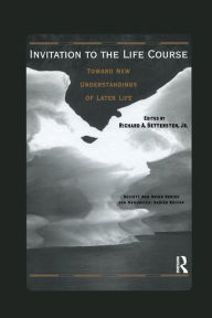 Title: Invitation to the Life Course: Towards new understandings of later life / Edition 1, Author: Richard Settersten