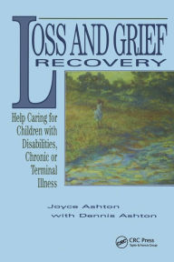 Title: Loss and Grief Recovery: Help Caring for Children with Disabilities, Chronic, or Terminal Illness, Author: Joyce Ashton