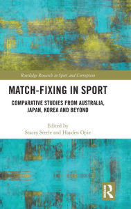 Title: Match-Fixing in Sport: Comparative Studies from Australia, Japan, Korea and Beyond, Author: Stacey Steele