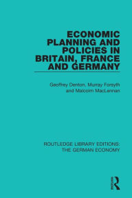 Title: Economic Planning and Policies in Britain, France and Germany / Edition 1, Author: Geoffrey Denton