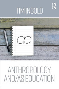 Title: Anthropology and/as Education / Edition 1, Author: Tim Ingold