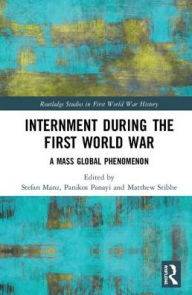 Title: Internment during the First World War: A Mass Global Phenomenon, Author: Stefan Manz