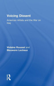 Title: Voicing Dissent: American Artists and the War on Iraq / Edition 1, Author: Violaine Roussel