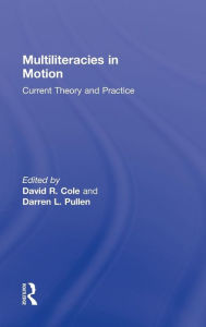 Title: Multiliteracies in Motion: Current Theory and Practice, Author: David R. Cole