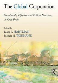 Title: The Global Corporation: Sustainable, Effective and Ethical Practices, A Case Book / Edition 1, Author: Laura P. Hartman