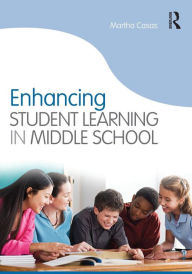 Title: Enhancing Student Learning in Middle School / Edition 1, Author: Martha Casas