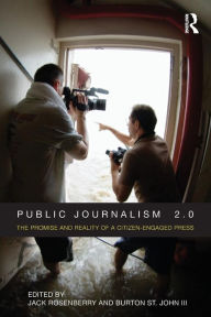 Title: Public Journalism 2.0: The Promise and Reality of a Citizen Engaged Press / Edition 1, Author: Jack Rosenberry