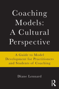 Title: Coaching Models: A Cultural Perspective: A Guide to Model Development: for Practitioners and Students of Coaching / Edition 1, Author: Diane Lennard