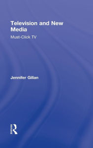 Title: Television and New Media: Must-Click TV / Edition 1, Author: Jennifer Gillan