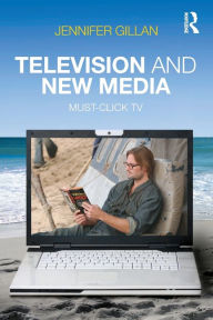 Title: Television and New Media: Must-Click TV / Edition 1, Author: Jennifer Gillan