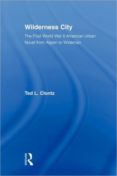 Wilderness City: The Post-War American Urban Novel from Nelson Algren to John Edger Wideman