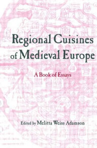 Title: Regional Cuisines of Medieval Europe: A Book of Essays, Author: Melitta Weiss Adamson