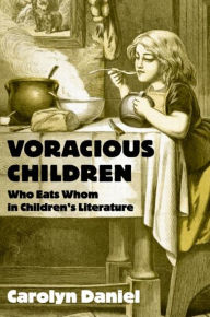Title: Voracious Children: Who Eats Whom in Children's Literature, Author: Carolyn Daniel
