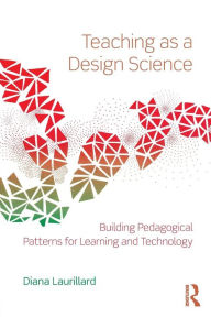 Title: Teaching as a Design Science: Building Pedagogical Patterns for Learning and Technology / Edition 1, Author: Diana Laurillard