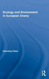 Title: Ecology and Environment in European Drama / Edition 1, Author: Downing Cless