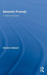 Title: Semantic Prosody: A Critical Evaluation / Edition 1, Author: Dominic Stewart