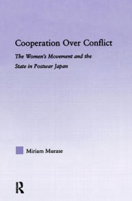 Title: Cooperation over Conflict: The Women's Movement and the State in Postwar Japan, Author: Miriam Murase