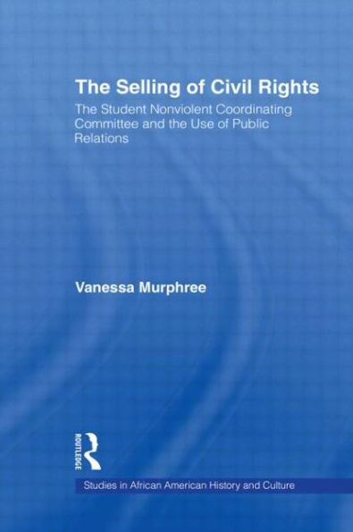 The Selling of Civil Rights: The Student Nonviolent Coordinating Committee and the Use of Public Relations