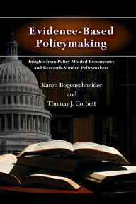 Title: Evidence-Based Policymaking: Insights from Policy-Minded Researchers and Research-Minded Policymakers / Edition 1, Author: Karen Bogenschneider