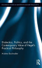 Dialectics, Politics, and the Contemporary Value of Hegel's Practical Philosophy / Edition 1