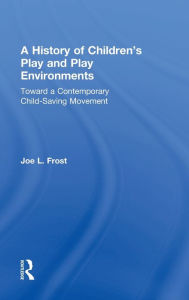 A History of Children's Play and Play Environments / Edition 1