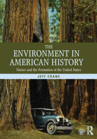Title: The Environment in American History: Nature and the Formation of the United States / Edition 1, Author: Jeff Crane