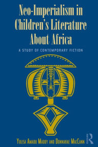 Title: Neo-Imperialism in Children's Literature About Africa: A Study of Contemporary Fiction, Author: Yulisa Amadu Maddy