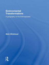 Title: Environmental Transformations: A Geography of the Anthropocene, Author: Mark Whitehead
