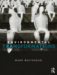 Title: Environmental Transformations: A Geography of the Anthropocene / Edition 1, Author: Mark Whitehead