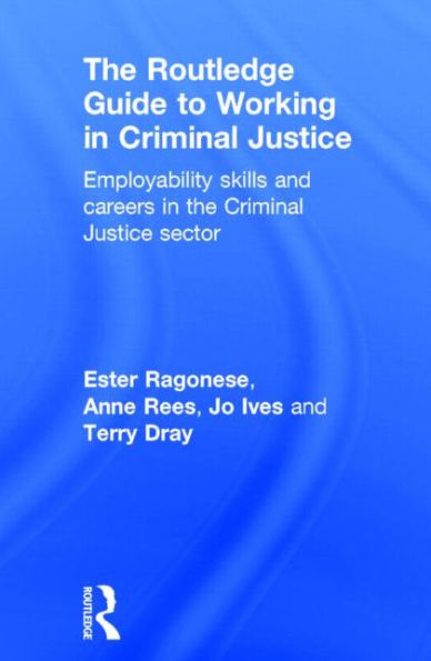 The Routledge Guide to Working in Criminal Justice: Employability skills and careers in the Criminal Justice sector / Edition 1