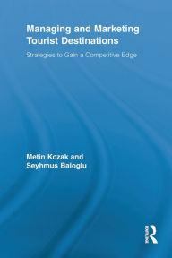 Title: Managing and Marketing Tourist Destinations: Strategies to Gain a Competitive Edge, Author: Metin Kozak