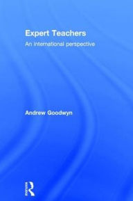 Title: Expert Teachers: An international perspective / Edition 1, Author: Andrew Goodwyn