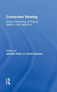 Title: Connected Viewing: Selling, Streaming, & Sharing Media in the Digital Age, Author: Jennifer Holt