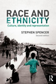 Title: Race and Ethnicity: Culture, Identity and Representation / Edition 2, Author: Stephen Spencer