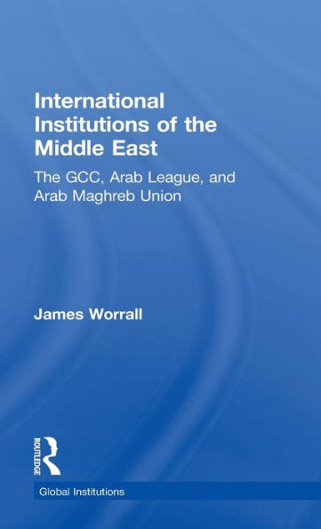 International Institutions of the Middle East: The GCC, Arab League, and Arab Maghreb Union