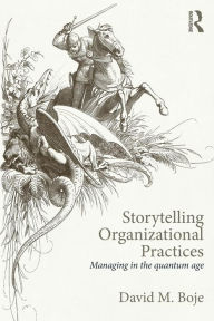 Title: Storytelling Organizational Practices: Managing in the quantum age / Edition 1, Author: David M. Boje