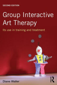 Title: Group Interactive Art Therapy: Its use in training and treatment / Edition 2, Author: Diane Waller