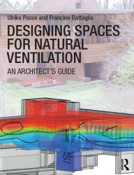 Title: Designing Spaces for Natural Ventilation: An Architect's Guide / Edition 1, Author: Ulrike Passe