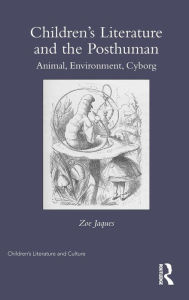 Title: Children's Literature and the Posthuman: Animal, Environment, Cyborg / Edition 1, Author: Zoe Jaques