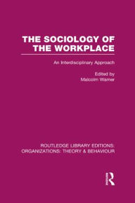 Title: The Sociology of the Workplace (RLE: Organizations), Author: Malcolm Warner