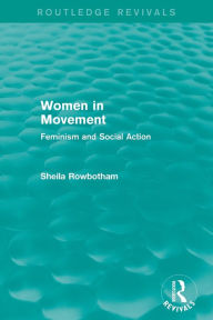 Title: Women in Movement (Routledge Revivals): Feminism and Social Action / Edition 1, Author: Sheila Rowbotham